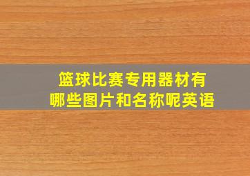 篮球比赛专用器材有哪些图片和名称呢英语