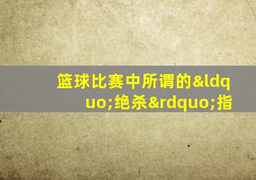 篮球比赛中所谓的“绝杀”指