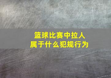 篮球比赛中拉人属于什么犯规行为