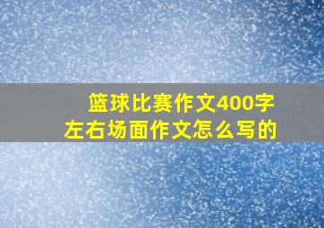 篮球比赛作文400字左右场面作文怎么写的