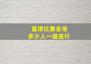 篮球比赛全场多少人一组进行