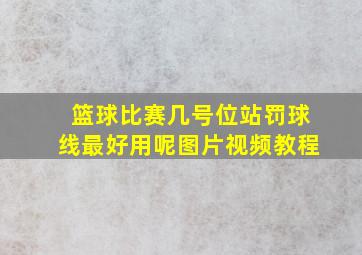 篮球比赛几号位站罚球线最好用呢图片视频教程