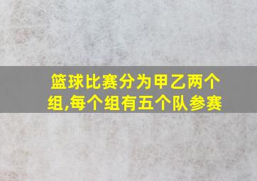 篮球比赛分为甲乙两个组,每个组有五个队参赛