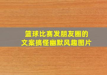 篮球比赛发朋友圈的文案搞怪幽默风趣图片