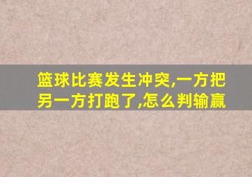 篮球比赛发生冲突,一方把另一方打跑了,怎么判输赢