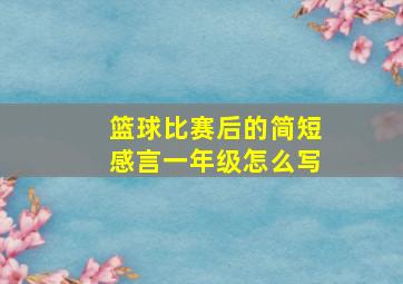 篮球比赛后的简短感言一年级怎么写