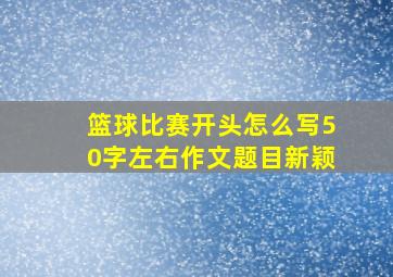 篮球比赛开头怎么写50字左右作文题目新颖