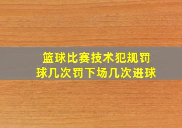 篮球比赛技术犯规罚球几次罚下场几次进球