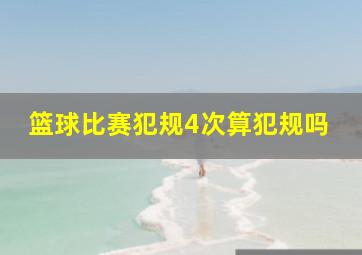 篮球比赛犯规4次算犯规吗