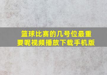 篮球比赛的几号位最重要呢视频播放下载手机版