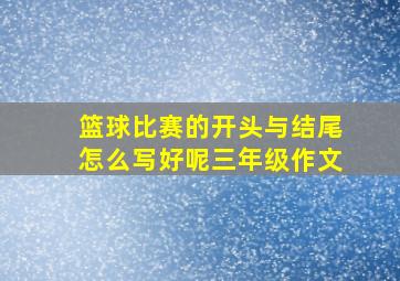 篮球比赛的开头与结尾怎么写好呢三年级作文