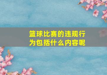 篮球比赛的违规行为包括什么内容呢