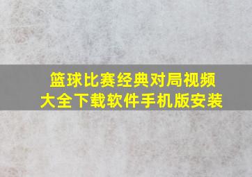 篮球比赛经典对局视频大全下载软件手机版安装