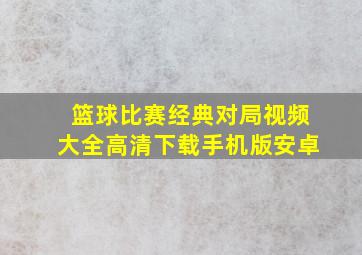 篮球比赛经典对局视频大全高清下载手机版安卓