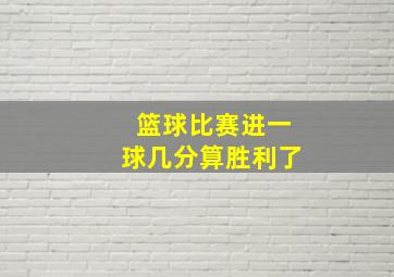 篮球比赛进一球几分算胜利了