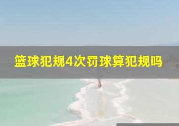 篮球犯规4次罚球算犯规吗