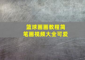 篮球画画教程简笔画视频大全可爱