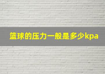 篮球的压力一般是多少kpa