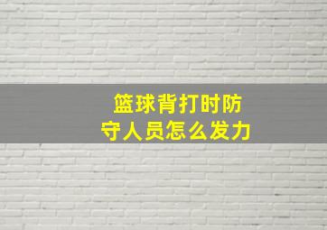 篮球背打时防守人员怎么发力