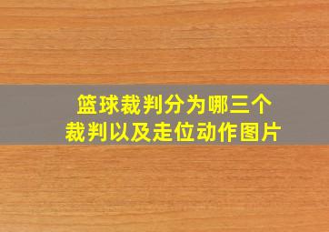 篮球裁判分为哪三个裁判以及走位动作图片