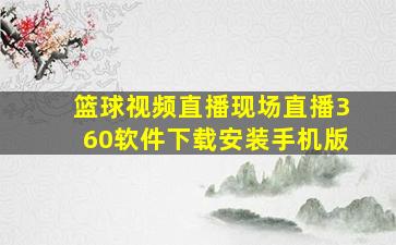 篮球视频直播现场直播360软件下载安装手机版