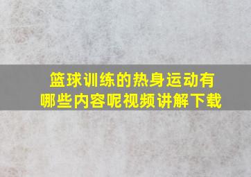 篮球训练的热身运动有哪些内容呢视频讲解下载