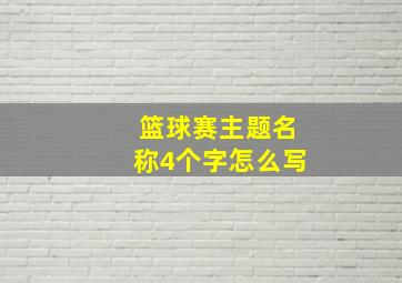 篮球赛主题名称4个字怎么写