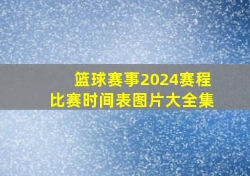 篮球赛事2024赛程比赛时间表图片大全集