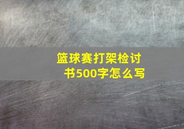 篮球赛打架检讨书500字怎么写