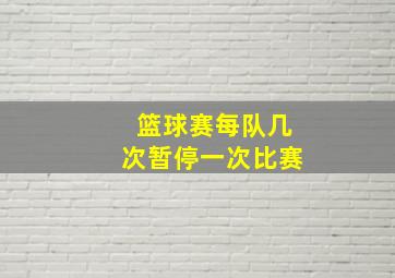 篮球赛每队几次暂停一次比赛