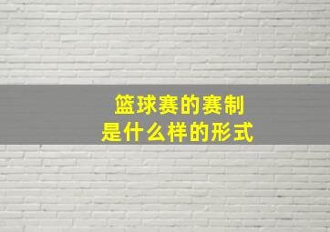 篮球赛的赛制是什么样的形式