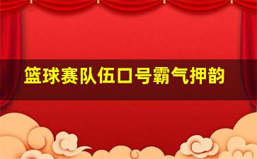 篮球赛队伍口号霸气押韵