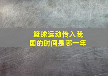 篮球运动传入我国的时间是哪一年