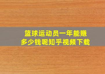 篮球运动员一年能赚多少钱呢知乎视频下载