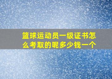 篮球运动员一级证书怎么考取的呢多少钱一个