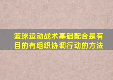 篮球运动战术基础配合是有目的有组织协调行动的方法