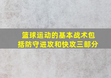 篮球运动的基本战术包括防守进攻和快攻三部分