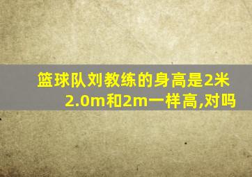 篮球队刘教练的身高是2米2.0m和2m一样高,对吗