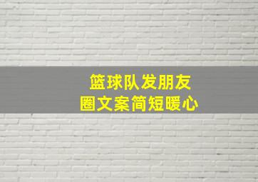 篮球队发朋友圈文案简短暖心