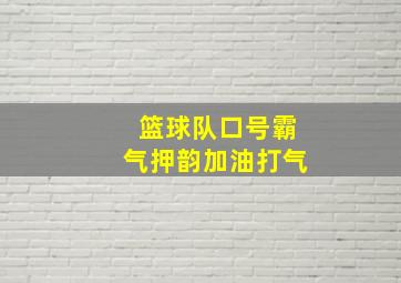 篮球队口号霸气押韵加油打气