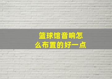 篮球馆音响怎么布置的好一点