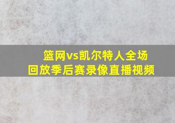 篮网vs凯尔特人全场回放季后赛录像直播视频