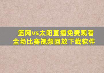 篮网vs太阳直播免费观看全场比赛视频回放下载软件