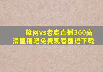 篮网vs老鹰直播360高清直播吧免费观看国语下载