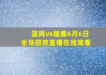 篮网vs雄鹿6月6日全场回放直播在线观看