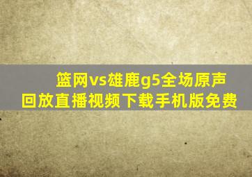 篮网vs雄鹿g5全场原声回放直播视频下载手机版免费