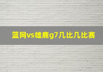 篮网vs雄鹿g7几比几比赛