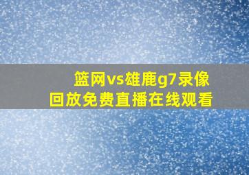 篮网vs雄鹿g7录像回放免费直播在线观看