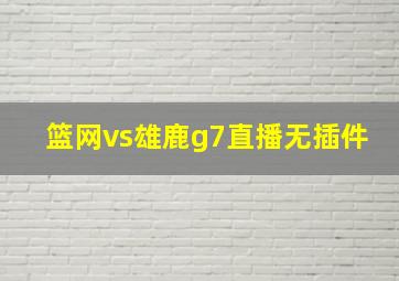 篮网vs雄鹿g7直播无插件