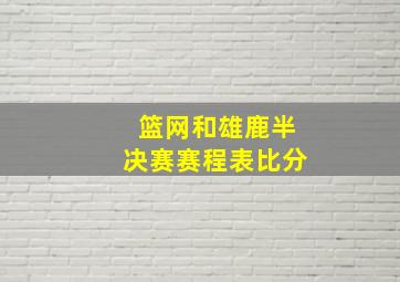 篮网和雄鹿半决赛赛程表比分